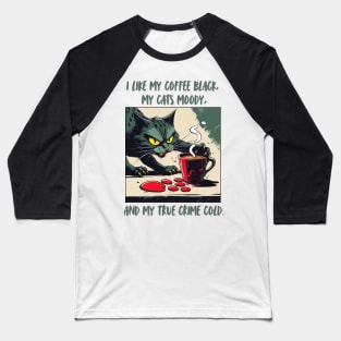 I Like My Coffee Black, My Cats Moody, and My True Crime Cold." Baseball T-Shirt